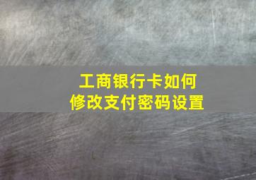 工商银行卡如何修改支付密码设置