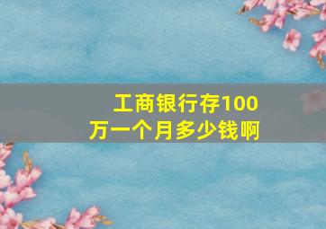 工商银行存100万一个月多少钱啊