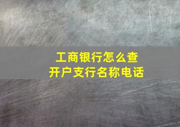 工商银行怎么查开户支行名称电话