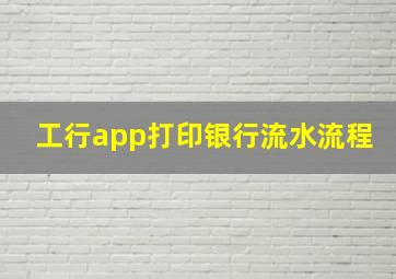 工行app打印银行流水流程