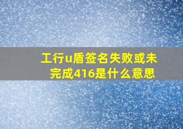 工行u盾签名失败或未完成416是什么意思