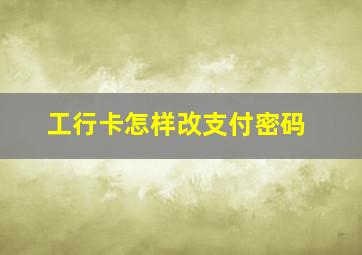 工行卡怎样改支付密码