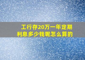 工行存20万一年定期利息多少钱呢怎么算的