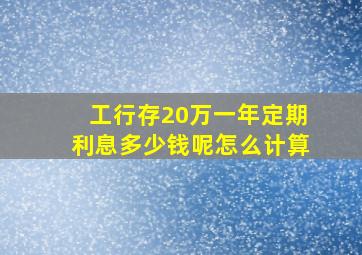 工行存20万一年定期利息多少钱呢怎么计算