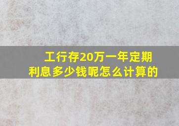 工行存20万一年定期利息多少钱呢怎么计算的