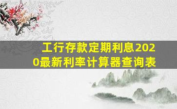 工行存款定期利息2020最新利率计算器查询表