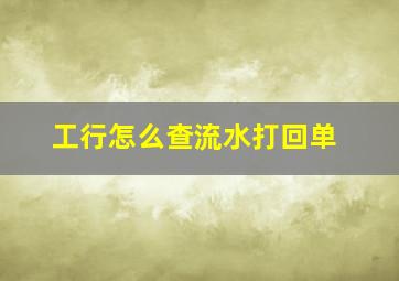 工行怎么查流水打回单