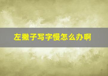 左撇子写字慢怎么办啊