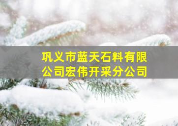 巩义市蓝天石料有限公司宏伟开采分公司