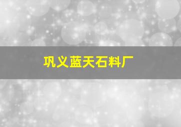 巩义蓝天石料厂