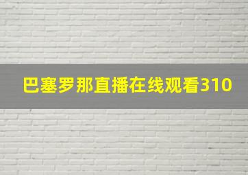 巴塞罗那直播在线观看310