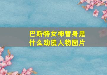 巴斯特女神替身是什么动漫人物图片