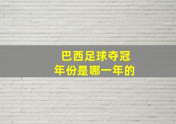 巴西足球夺冠年份是哪一年的