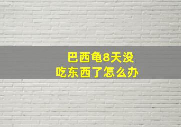 巴西龟8天没吃东西了怎么办