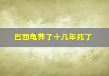 巴西龟养了十几年死了