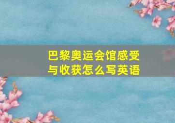 巴黎奥运会馆感受与收获怎么写英语