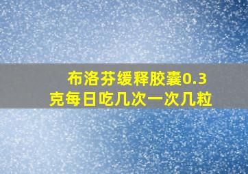 布洛芬缓释胶囊0.3克每日吃几次一次几粒