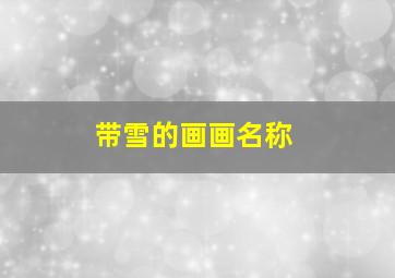 带雪的画画名称