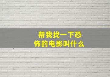 帮我找一下恐怖的电影叫什么