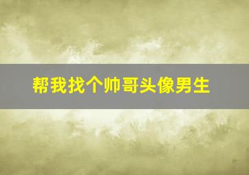 帮我找个帅哥头像男生