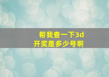 帮我查一下3d开奖是多少号啊