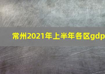 常州2021年上半年各区gdp