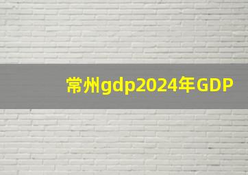 常州gdp2024年GDP