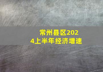 常州县区2024上半年经济增速