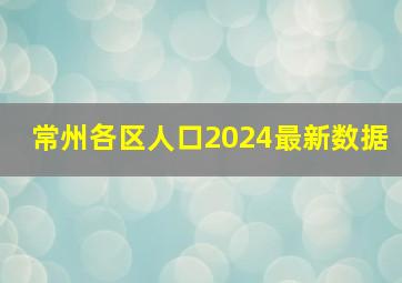 常州各区人口2024最新数据