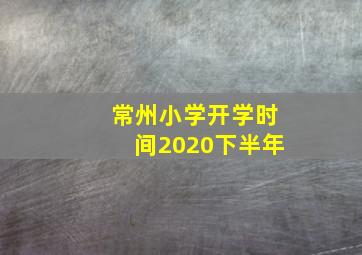 常州小学开学时间2020下半年