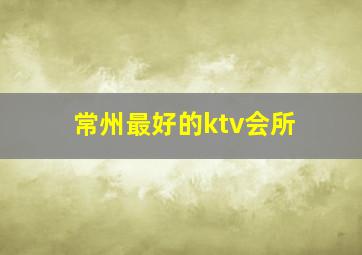 常州最好的ktv会所