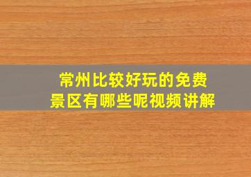 常州比较好玩的免费景区有哪些呢视频讲解