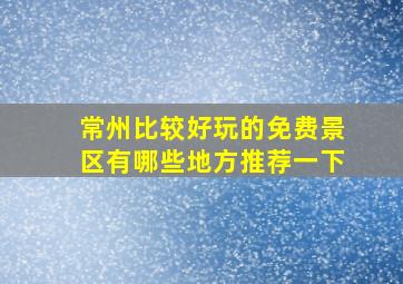 常州比较好玩的免费景区有哪些地方推荐一下