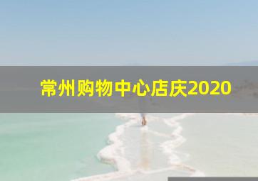 常州购物中心店庆2020