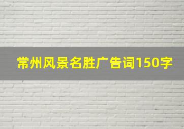 常州风景名胜广告词150字