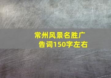 常州风景名胜广告词150字左右