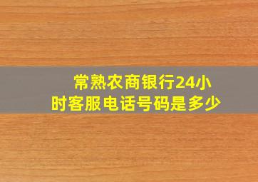 常熟农商银行24小时客服电话号码是多少