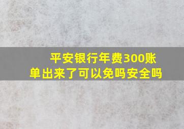 平安银行年费300账单出来了可以免吗安全吗