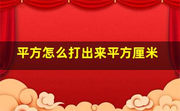 平方怎么打出来平方厘米