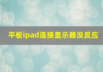 平板ipad连接显示器没反应