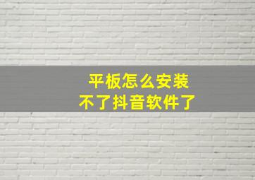 平板怎么安装不了抖音软件了