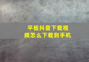 平板抖音下载视频怎么下载到手机