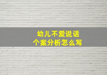 幼儿不爱说话个案分析怎么写