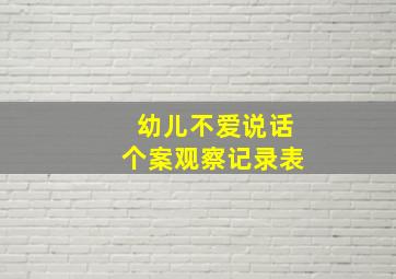 幼儿不爱说话个案观察记录表