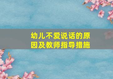 幼儿不爱说话的原因及教师指导措施