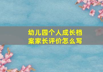 幼儿园个人成长档案家长评价怎么写