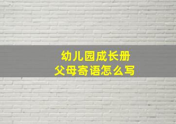 幼儿园成长册父母寄语怎么写