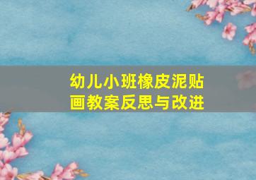 幼儿小班橡皮泥贴画教案反思与改进