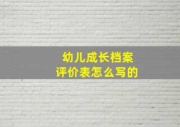 幼儿成长档案评价表怎么写的