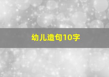 幼儿造句10字